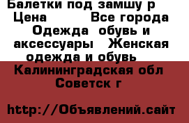 Балетки под замшу р39 › Цена ­ 200 - Все города Одежда, обувь и аксессуары » Женская одежда и обувь   . Калининградская обл.,Советск г.